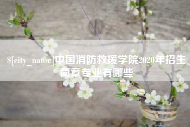 衢州中国消防救援学院2020年招生简章专业有哪些