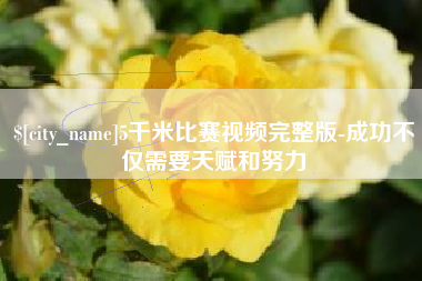 衢州5千米比赛视频完整版-成功不仅需要天赋和努力