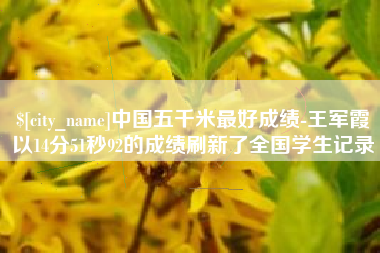 衢州中国五千米最好成绩-王军霞以14分51秒92的成绩刷新了全国学生记录