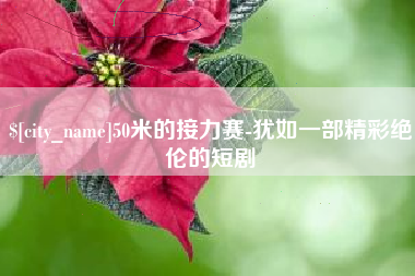 衢州50米的接力赛-犹如一部精彩绝伦的短剧