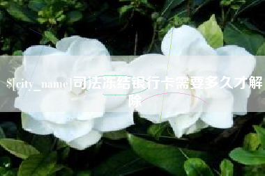 衢州司法冻结银行卡需要多久才解除