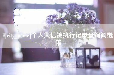 衢州个人失信被执行记录查询阚继伟