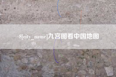 衢州九宫图看中国地图