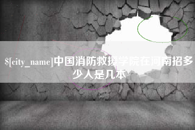 衢州中国消防救援学院在河南招多少人是几本