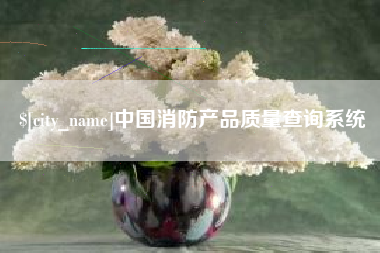 衢州中国消防产品质量查询系统