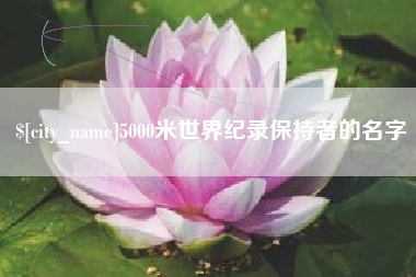 衢州5000米世界纪录保持者的名字