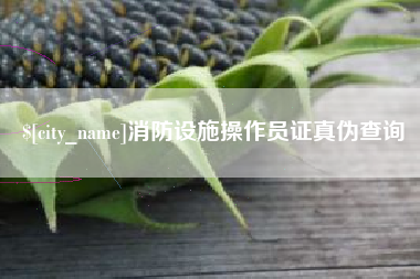 衢州消防设施操作员证真伪查询