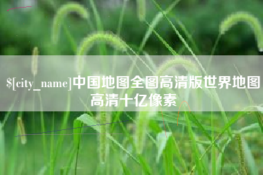 衢州中国地图全图高清版世界地图高清十亿像素