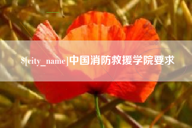 衢州中国消防救援学院要求