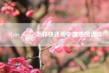衢州怎样快速画中国地图省级