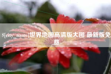 衢州世界地图高清版大图 最新版免费
